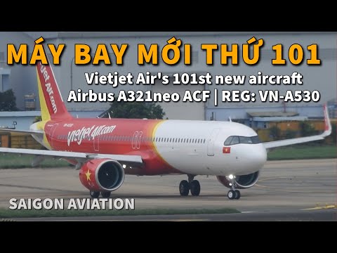 Máy Bay Mới Toanh Thứ 101 của Vietjet Air | Airbus A321neo ACF 240 | REG: VN-A530 | Saigon Aviation