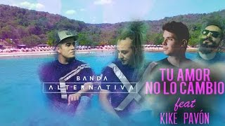 Banda Alternativa Ft Kike Pavón - Tu Amor no lo Cambio - Lyric Video