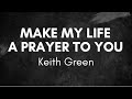 Make My Life a Prayer to You -  Keith Green [lyric video]