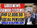 GOOD NEWS! PHP 12,000 SOCIAL PENSION FOR SENIOR CITIZENS IBIBIGAY NA NGAYONG TAON!