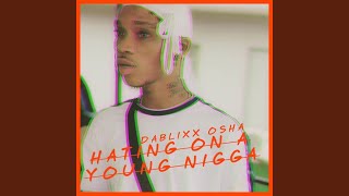 Hating On A Young Nigga Hating On A Young Nigga