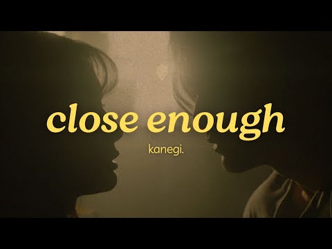 kanegi. - close enough (official lyric video)