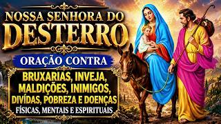 NOSSA SENHORA DO DESTERRO 🙏 Oração Contra Bruxarias, Inveja, Maldições e Inimigos