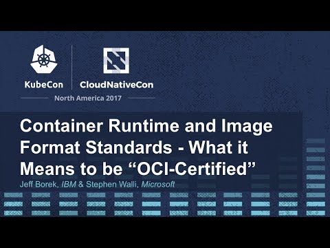 Container Runtime and Image Format Standards - What it Means to be “OCI-Certified” [I] - Jeff Borek