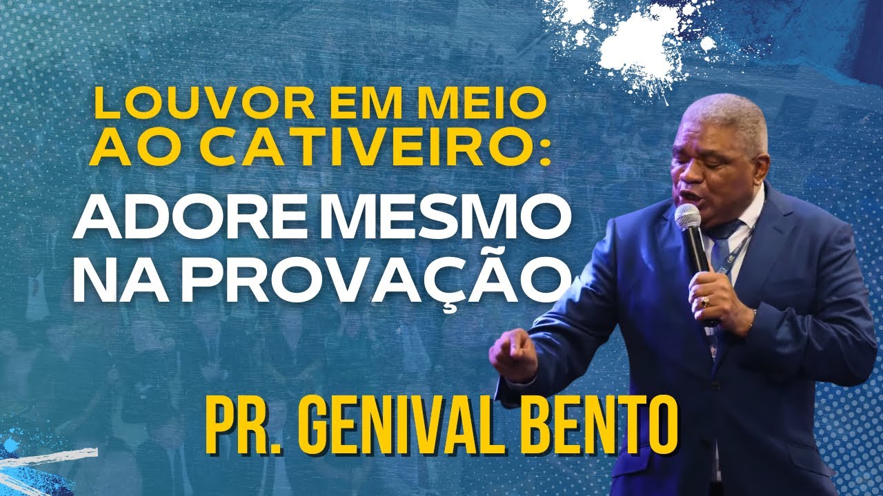Pr.  Genival Bento | Louvor em Meio ao Cativeiro: Adore Mesmo na Provação