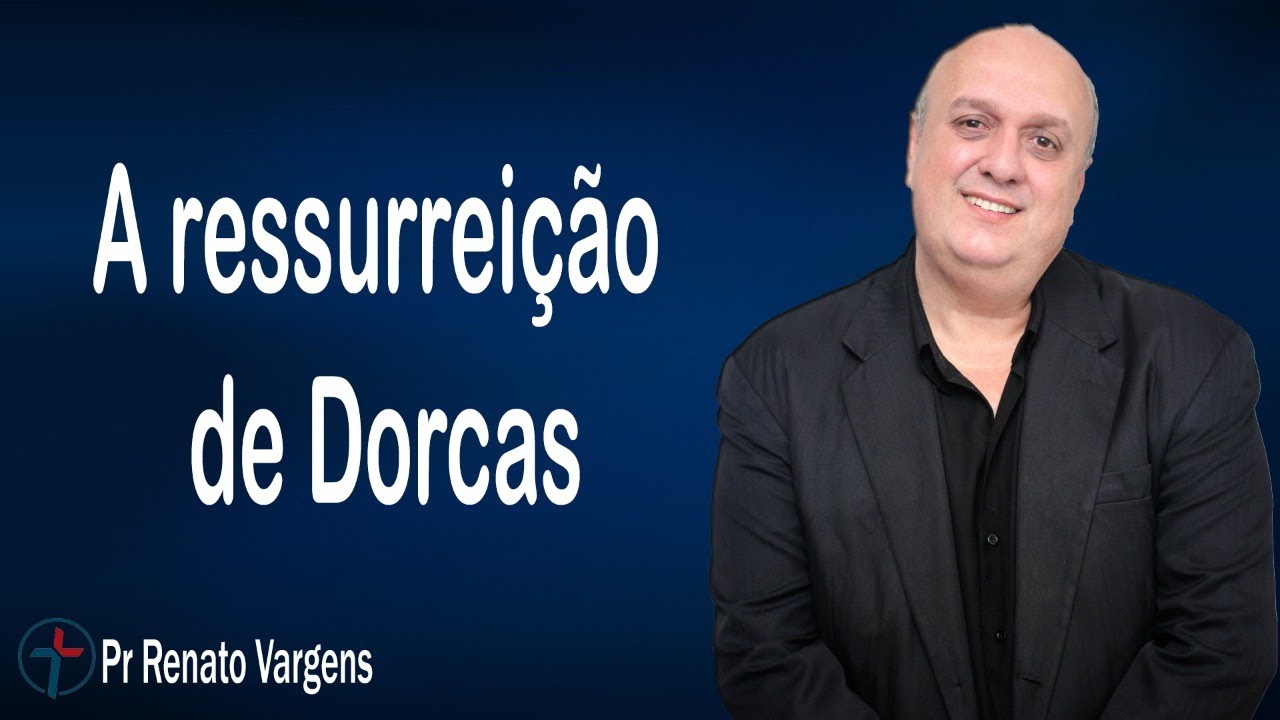 A ressurreição de Dorcas - Pr. Renato Vargens