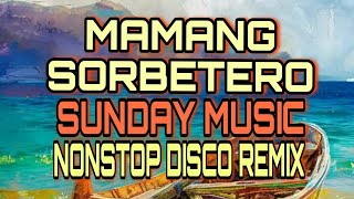 Download lagu MAMANG SORBETERO SUNDAY MUSIC NONSTOP DISCO REMIX mp3