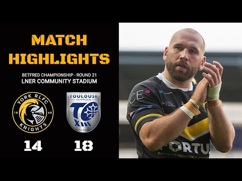 MATCH HIGHLIGHTS | York Knights 14-18 Toulouse Olympique | Betfred Championship Round 21