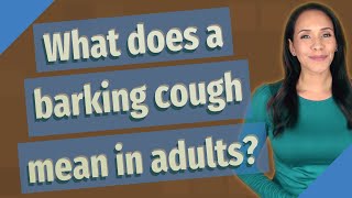 What does a barking cough mean in adults?