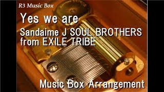 Yes we are/Sandaime J SOUL BROTHERS from EXILE TRIBE [Music Box]