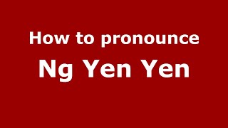 How to pronounce Ng Yen Yen
