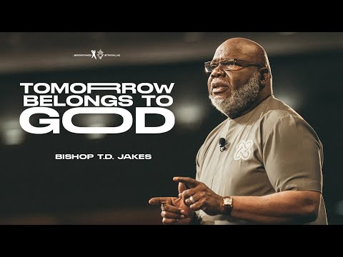 Tomorrow Belongs to God - Bishop T.D. Jakes