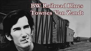 BW Railroad Blues  Townes Van Zandt with Lyrics