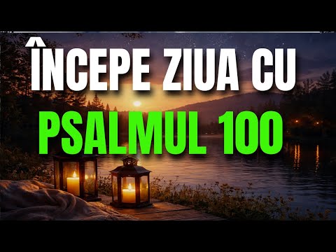 Psalmul 100 | Intră cu bucurie înaintea Domnului – Rugăciunea Zilei