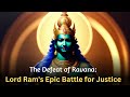 The Defeat Of Ravana Lord Ram S Epic Battle For Justice