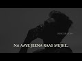 Bulale Apne Paas Mujhe Na Aye Jeena Raas Mujhe Whatsapp Status