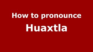 How to pronounce Huaxtla