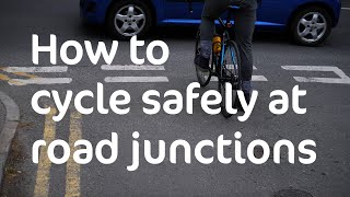 How to cycle safely at road junctions | Cycling UK