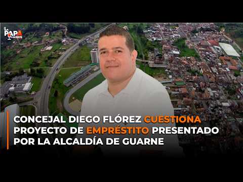 Concejal Diego Flórez cuestiona proyecto de empréstito presentado por la Alcaldía de Guarne