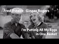 Fred Astaire / Ginger Rogers - I'm Putting All My Eggs in One Basket [Restored]