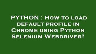 PYTHON : How to load default profile in Chrome using Python Selenium Webdriver?