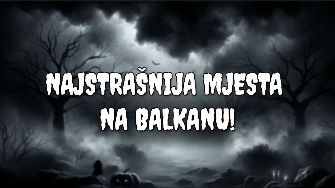 Najstrašnija mjesta na Balkanu