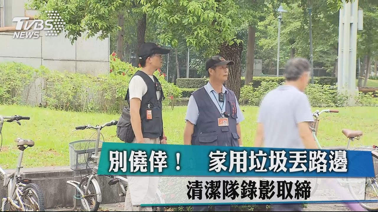 別僥倖! 家用垃圾丟路邊清潔隊錄影取締