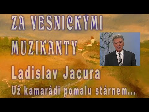 Za vesnickými muzikanty ◎ Ladislav Jacura: „Už kamarádi pomalu stárnem’…“