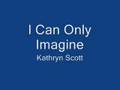 I Can Only Imagine - Kathryn Scott 
