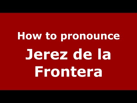 How to pronounce Jerez de la Frontera (Spain/Spanish) - PronounceNames.com
