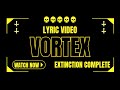 Extinction Complete VORTEX Lyric Video