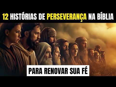 12 HISTÓRIAS DE PERSEVERANÇA NA BÍBLIA PARA RENOVAR SUA FÉ