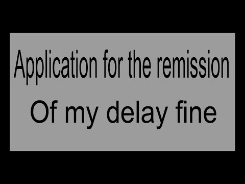 Application for the remission of my delay fine. Video