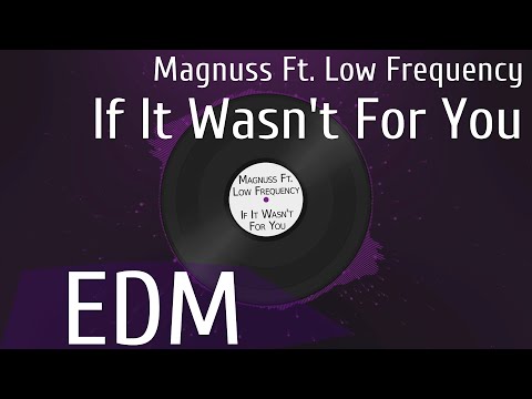 [EDM] Magnuss Ft. Low Frequency - If It Wasn't For You