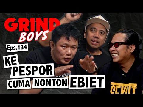 Grind Boys Eps.134 - Ke Pespor Cuma Nonton Ebiet