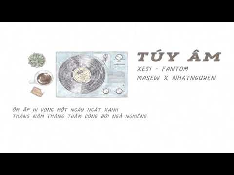 Túy Âm - Xesi x Fantom x Masew x Nhatnguyen「Video Lyrics」