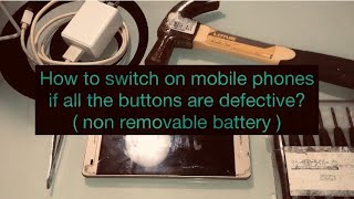 How to switch on mobile phones if all the buttons are not working ( non removable battery )