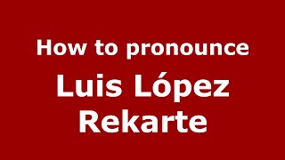How to pronounce Luis López Rekarte
