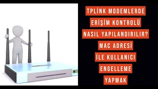 TpLink Modemlerde  Erişim Kontrolü Nasıl Yapılandırılır? Mac adresi ile Kullanıcı engelleme yapmak