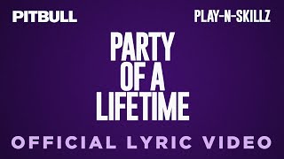 Pitbull x Play-N-Skillz - Party of a Lifetime (Lyric Video)