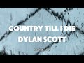 Country Till I Die Dylan Scott Country I Ll Be Country Till I DieEvery Day And Every Night