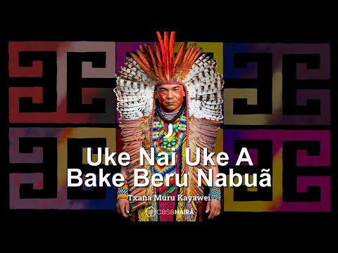Uke Nai Uke A Bake Beru Nabuã - Txana Muru Kayawei - Huni Kuin - Casa Hairá - Ayahuasca