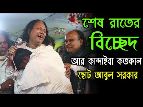 শেষ রাতের বিচ্ছেদ গান | ছোট আবুল সরকার | Choto Abul Sarkar | আর কান্দাইবা কতকাল