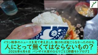 イラン戦争のニュースを見て考えました 無ければ起こらなかったのかも【人にとって無くてはならないもの？】2026年4月4日　バンザイ大家のひとりごと【那覇モトブログ】