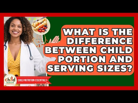What Is The Difference Between Child Portion And Serving Sizes? - Child Nutrition Essentials
