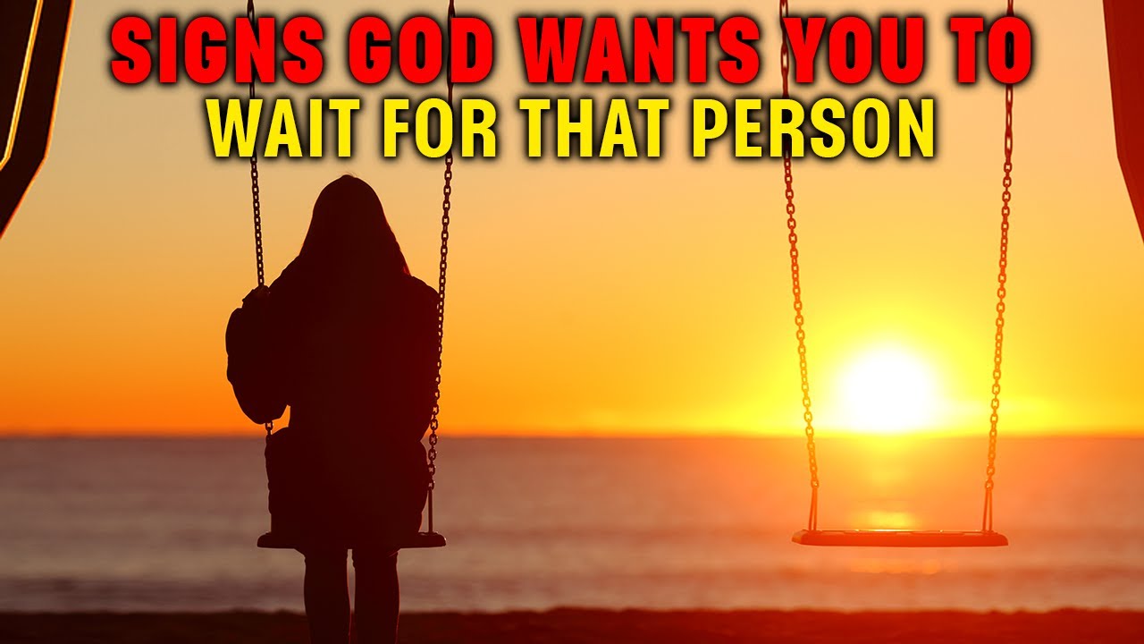 God is Telling You to Wait for Someone You Love When You See These Clear Signs of Confirmation
