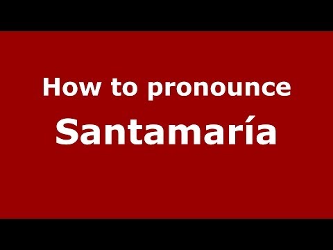 How to pronounce Santamaría (Spanish/Spain) - PronounceNames.com