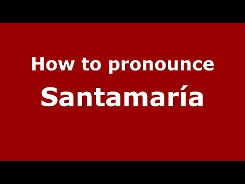 How to pronounce Santamaría