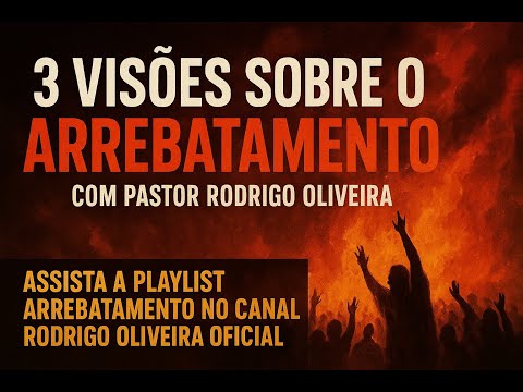 3 VISÕES SOBRE O ARREBATAMENTO | PASTOR RODRIGO OLIVEIRA
