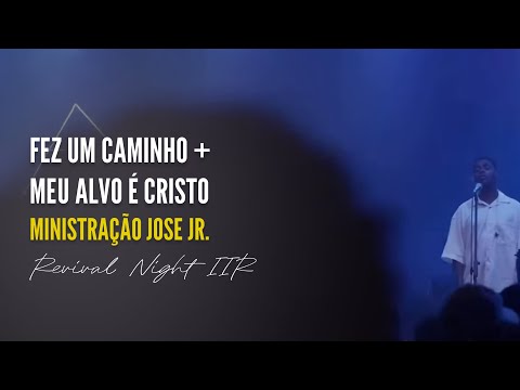 Ministração José Jr - Fez um Caminho (Rafael Faleiro) + Meu Alvo é Cristo | Revival Night IIR
